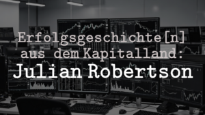 Erfolgssgeschichte[n] aus dem Kapitalland: Julian Robertson