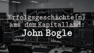 Erfolgsgeschichte[n] aus dem Kapitalland: John Bogle